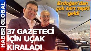 İmamoğlu 37 Gazeteci İçin Uçak Kiraladı, Erdoğan'dan Sert Tepki Geldi!