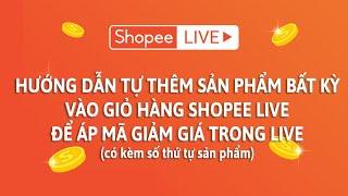 Hướng dẫn thêm sản phẩm bất kì vào giỏ hàng Shopee Live (có kèm số thứ tự trong giỏ hàng)