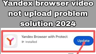 Yandex browser video not upload problem solution 2024