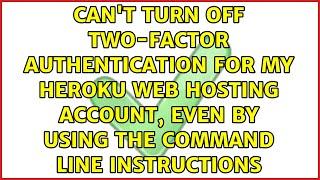 Can't turn off two-factor authentication for my Heroku web hosting account, even by using the...