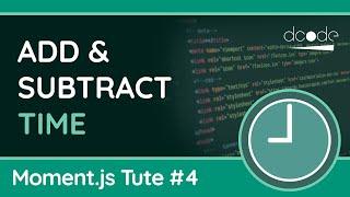Add, Subtract & Manipulate Time - Moment.js Tutorial #4