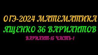 ОГЭ-2024 МАТЕМАТИКА. ЯЩЕНКО-36 ВАРИАНТОВ. ВАРИАНТ-15 ЧАСТЬ-1