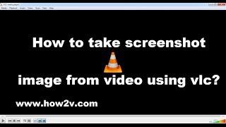 How to take screenshot / photo / picture / image from video using vlc media player