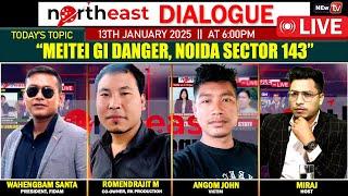 “MEITEI GI DANGER, NOIDA SECTOR 143" ON NORTHEAST DAILOUGE  13|01|2025  [LIVE]