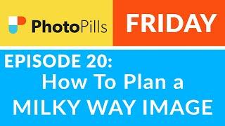 PhotoPills Friday Ep 20: How to PLAN a MILKY WAY Image