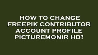 How to change freepik contributor account profile picturemonir hd?