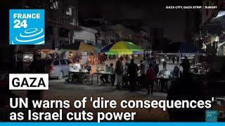 UN warns of 'dire consequences' as Israel cuts power to Gaza • FRANCE 24 English