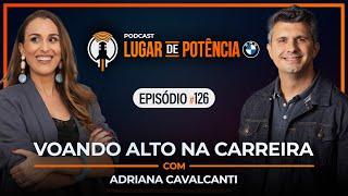 Voando Alto na Carreira - com Adriana Cavalcanti | Lugar de Potência #126