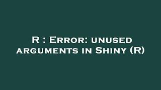 R : Error: unused arguments in Shiny (R)