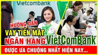 Vay tiền mặt Vietcombank lãi suất thấp, thủ tục đơn giản