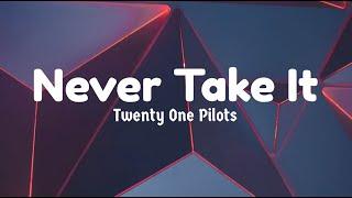 Never Take It - Twenty One Pilots (lyrics)