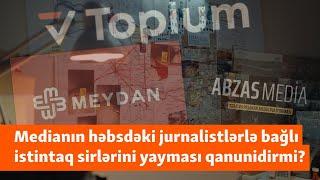 Həbs edilən jurnalistlərin “ifşa” reportajları: İstintaq sirləri mediaya necə yol tapır?