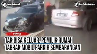 VIRAL PEMILIK Rumah Ngamuk dan Tabrak Mobil yang Parkir Sembarangan di Depan Rumah Orang