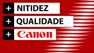 Como Aumentar a NITIDEZ e a Qualidade de Imagem da sua CANON