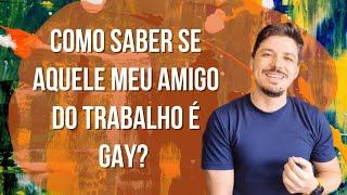 Como saber se aquele meu amigo do trabalho é gay?