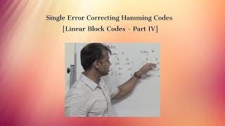 Single Error Correcting Hamming Codes :  Linear Block Codes - Part 4 | Error Control Coding