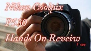 Nikon Coolpix P530 Hands-On Review – Focus Camera