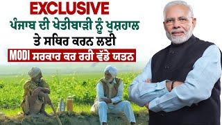 Exclusive : ਪੰਜਾਬ ਦੀ ਖੇਤੀਬਾੜੀ ਨੂੰ ਖੁਸ਼ਹਾਲ ਤੇ ਸਥਿਰ ਕਰਨ ਲਈ Modi ਸਰਕਾਰ ਕਰ ਰਹੀ ਵੱਡੇ ਯਤਨ