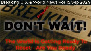 Breaking U.S. & World News For 15 Sep 2024 | The World Is Getting Ready To Reset - Are You Ready