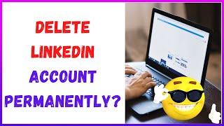 How to Delete Your LinkedIn Account Permanently | how to completely delete linkedin account