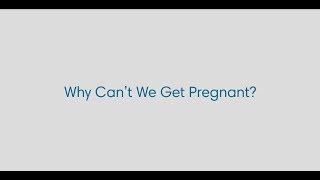 Why Can't We Get Pregnant?