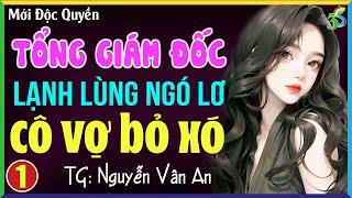 Tổng giám đốc lạnh lùng ngó lơ cô vợ bỏ xó Tập 1- Đọc truyện ngôn tình đêm khuya