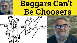  Beggars Can't Be Choosers Meaning - Proverbs - Beggars Can't Be Choosers