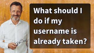 What should I do if my username is already taken?