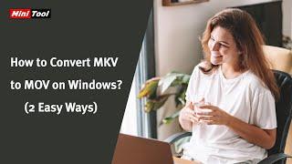 How to Convert MKV to MOV on Windows? (2 Easy Ways)