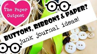 BUTTONS, RIBBONS & PAPER? JUNK JOURNAL IDEAS! The Paper Outpost! :)