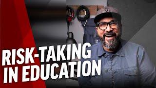 Risk Taking in Education - Claudio Zavala Jr.