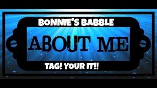 ABOUT ME TAG! ~BONNIE'S BABBLE  ~