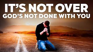 IT’S NOT OVER, God Is Not Done With You Yet | Christian Motivation