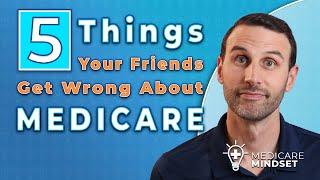 5 Things Your Friends Get Wrong About Medicare