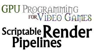 GPU Lecture 44: Why Study Unity's Scriptable Render Pipelines? (GPU Programming for Video Games)
