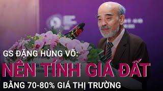 GS Đặng Hùng Võ: Nên tính giá đất bằng 70-80% thị trường | VTC Now