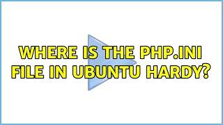 Where is the php.ini file in Ubuntu hardy? (2 Solutions!!)