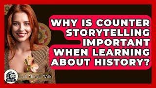 Why Is Counter Storytelling Important When Learning About History? - Inside Museum Walls