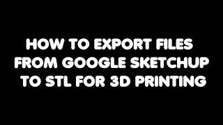 How To Export Files From Google SketchUp to STL for 3D Printing