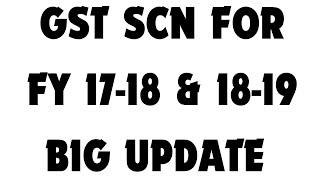 GST SCN FOR FY 17-18 & 18-19 BIG UPDATE