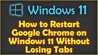 How to Restart Google Chrome on Windows 11 Without Losing Tabs