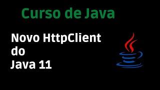 Curso de Java - Novo Http Client - Java 11 - Programação Iniciante