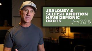 The Demonic Roots of Jealousy and Selfish Ambition | James 3:13-16