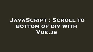 JavaScript : Scroll to bottom of div with Vue.js