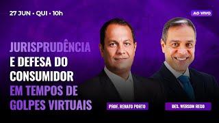 LIVE - JURISPRUDÊNCIA E DEFESA DO CONSUMIDOR EM TEMPOS DE GOLPES VIRTUAIS - Com Werson Rego