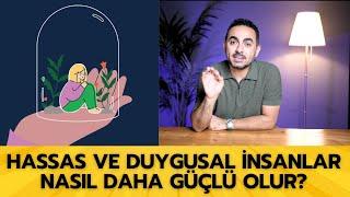 Hassas ve Duygusal İnsanlar Nasıl Daha Güçlü Olabilir?