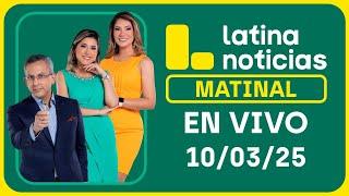 LATINA NOTICIAS: EDICIÓN MATINAL - LUNES 10 DE MARZO DEL 2025