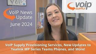 VoIP News Update | June 2024 - VoIP Supply Provisioning, Updates to Yealink MP Phones, and More!