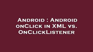 Android : Android onClick in XML vs. OnClickListener