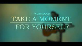 Worn Down - Take A Moment For Yourself (Official Music Video)